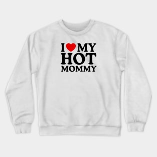 I LOVE MY HOT MOMMY Crewneck Sweatshirt